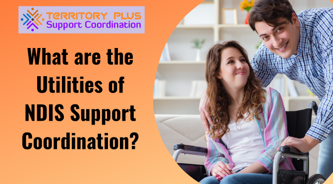 What are the Utilities of NDIS Support Coordination?